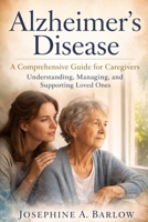 Alzheimer’s disease: A Comprehensive Guide for Caregivers – Understanding, Managing, and Supporting Loved Ones B0GWX339NH Book Cover