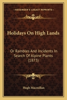 Holidays on High Lands, or, Rambles and Incidents in Search of Alpine Plants 1015152805 Book Cover