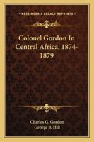 Colonel Gordon in Central Africa, 1874-1879 1357522975 Book Cover