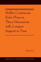H�lder Continuous Euler Flows in Three Dimensions with Compact Support in Time: (Ams-196) 0691174830 Book Cover