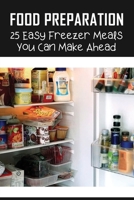 Food Preparation: 25 Easy Freezer Meals You Can Make Ahead: Healthy Crockpot Freezer Meals B0982YT8WF Book Cover