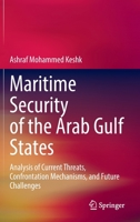 Maritime Security of the Arab Gulf States: Analysis of Current Threats, Confrontation Mechanisms, and Future Challenges 9811942455 Book Cover