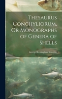 Thesaurus Conchyliorum, Or Monographs of Genera of Shells 1021665983 Book Cover