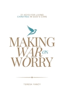Making War on Worry: 21 Keys for Living Carefree in God's Care 1961557444 Book Cover