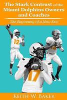 Stark Contrast of the Miami Dolphins Owners and Coaches: From the Beginning To a New Era 1480178713 Book Cover