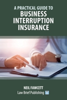 A Practical Guide to Business Interruption Insurance 1913715779 Book Cover