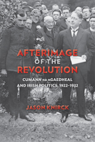 Afterimage of the Revolution: Cumann na nGaedheal and Irish Politics, 1922–1932 0299295842 Book Cover