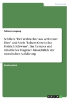 Schillers Der Verbrecher aus verlorener Ehre und Abels Lebens-Geschichte Fridrich Schwans. Ein formaler und inhaltlicher Vergleich hinsichtlich der moralischen Aufkl�rung 3668317984 Book Cover