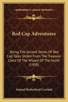Red Cap Adventures: Being the Second Series of Red Cap Tales Stolen from the Treasure Chest of the Wizard of the North, which Theft is Humbly Acknowledged 0548846588 Book Cover