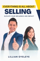 Everything is All About Selling:: Elevate your Influence and Impact B0CJL9W2Z2 Book Cover