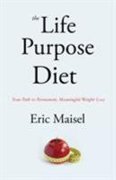 The Life Purpose Diet: Your Path to Permanent, Meaningful Weightloss 162865337X Book Cover