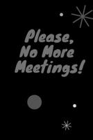 Please, No More Meetings!: Great Office Gift NoteBook Idea With Funny Saying On Cover. 1676861521 Book Cover