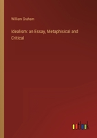Idealism: an Essay, Metaphisical and Critical 1164678574 Book Cover
