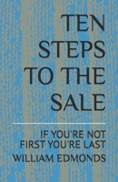 TEN STEPS TO THE SALE: IF YOU'RE NOT FIRST YOU'RE LAST B0FQH215ZP Book Cover