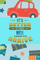 It's Better to Travel Well Than to Arrive : A Travel Diary, Travel Organizer, Travel Note: Travel Journal 1672694736 Book Cover