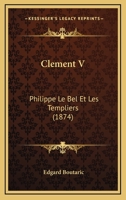 Clement V: Philippe Le Bel Et Les Templiers (1874) 1293665878 Book Cover
