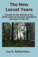 The New Locust Years: Trouble in the Woods & the destruction of ancient woodland heritage in the UK 1904098762 Book Cover