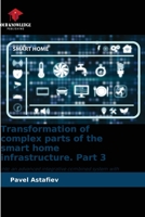 Transformation of complex parts of the smart home infrastructure. Part 3 6205610019 Book Cover