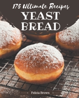 175 Ultimate Yeast Bread Recipes: The Best Yeast Bread Cookbook that Delights Your Taste Buds B08PJQ3D1M Book Cover