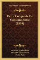 De La Conqueste De Constantinoble (1838) 1160855617 Book Cover