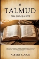 El Talmud para principiantes: Una guía accesible sobre la sabiduría judía, la ética y el crecimiento espiritual para nuevos estudiantes (Spanish Edition) B0GHV2XFKK Book Cover