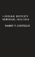 Josiah Royce's Seminar 1913-1914: As Recorded in the Notebooks of Harry T. Costello 0313230803 Book Cover