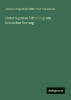 Lister's grosse Erfindung: ein klinischer Vortrag (German Edition) 3386316905 Book Cover
