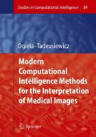 Modern Computational Intelligence Methods for the Interpretation of Medical Images (Studies in Computational Intelligence) 3540753990 Book Cover