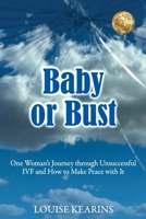 Baby or Bust: One Woman's Journey through Unsuccessful IVF and How to Make Peace with It 1923425056 Book Cover