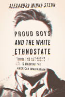 Proud Boys and the White Ethnostate: How the Alt-Right Is Warping the American Imagination 0807063363 Book Cover