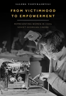 From Victimhood to Empowerment : Representing Women in 1920s Soviet Georgian Cinema 1501383140 Book Cover