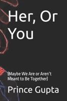 Her, Or You: (Maybe We Are or Aren’t Meant to Be Together) B0G3LYFNQY Book Cover
