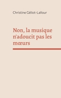 Non, la musique n'adoucit pas les moeurs (French Edition) 232266202X Book Cover