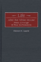Life After the White House: Press Coverage of Four Ex-Presidents 0275962660 Book Cover