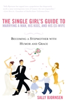 The Single Girl's Guide to Marrying a Man, His Kids, and His Ex-Wife: Becoming A Stepmother With Humor And Grace 0451214196 Book Cover