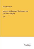 Lectures and Essays of the Science and Practice of Surgery: Part I 3382102560 Book Cover