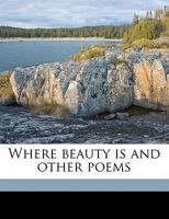 Where Beauty Is and Other Poems 1359772758 Book Cover