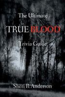 The Ultimate TRUE BLOOD Trivia Guide 0615508782 Book Cover