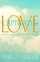 Love Captivated: A Return to Emulating a Biblical Marriage 1940269458 Book Cover
