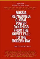 Russia Reimagined: Global Power Dynamics From The Soviet Fall To The Modern Day: Global Power Dynamics From The Soviet Fall To The Modern Day 1787953408 Book Cover