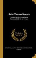 Saint Thomas d'Aquin: Introduction � l'�tude de Sa Personnalit� Et de Sa Pens�e (Classic Reprint) 1019317914 Book Cover