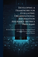 Developing a Framework for Evaluating Organizational Information Assurance Metrics Programs 1249401607 Book Cover