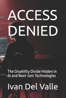 ACCESS DENIED: The Disability Divide Hidden in AI and Next-Gen Technologies B0DR6PCQRD Book Cover