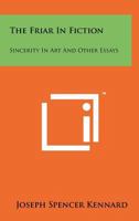 The Friar in Fiction: Sincerity in Art and Other Essays 1258154315 Book Cover