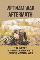 Vietnam War Aftermath: The Impact Of Agent Orange & PTSD During Vietnam War: Agent Orange Effects B096LYNXCN Book Cover