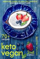 Keto Vegan: Essential Guide to Healthy Lifestyle and Easy Weight Loss; With 70 Proven, Simple and Delicious Vegetarian Ketogenic Recipes; Second Edition 1987735331 Book Cover