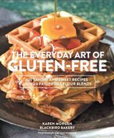 The Everyday Art of Gluten-Free: 125 Savory and Sweet Recipes Using 6 Fail-Proof Flour Blends 1617690600 Book Cover