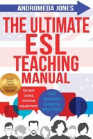 The Ultimate ESL Teaching Manual: No textbooks, minimal equipment just fantastic lessons anywhere 1068399511 Book Cover