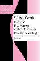 Class Work: Mothers' Involvement in Their Children's Primary Schooling 1857289161 Book Cover