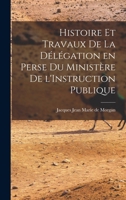 Histoire et Travaux de la Délégation en Perse du Ministère de l'Instruction Publique 101888453X Book Cover